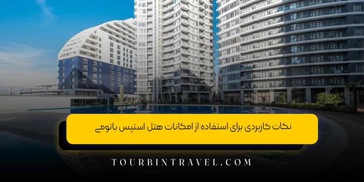 نکات کاربردی برای استفاده از امکانات هتل استپس باتومی.